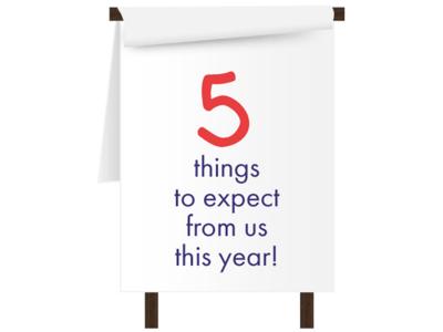 5 things to expect from us this year